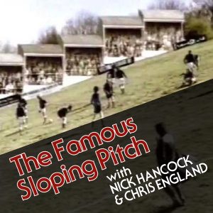 The Famous Sloping Pitch with Nick Hancock and Chris England podcast