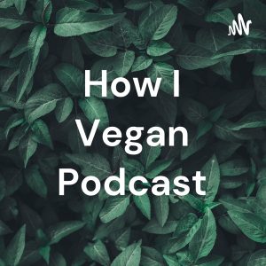 How I Vegan Podcast