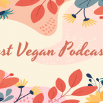 Going Plant-Based: 6 Must-Listen Vegan Podcasts