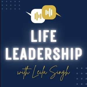 Life Leadership with Leila Singh podcast