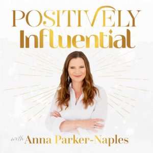 Positively Influential with Anna Parker-Naples