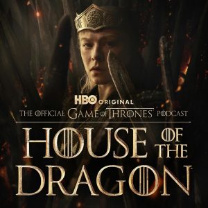 The Official Game of Thrones Podcast: House of the Dragon