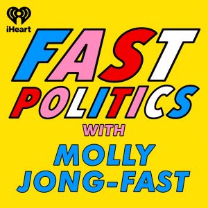 Fast Politics with Molly Jong-Fast podcast
