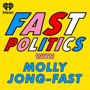 Fast Politics with Molly Jong-Fast podcast
