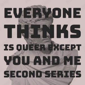 Everyone Thinks is Queer Except You and Me