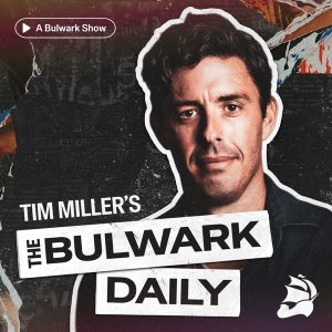 The Bulwark Podcast