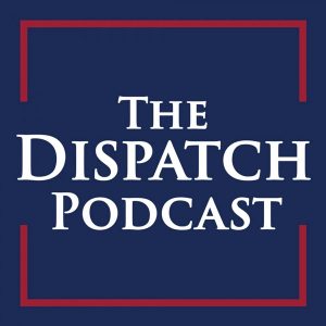 The Dispatch Podcast