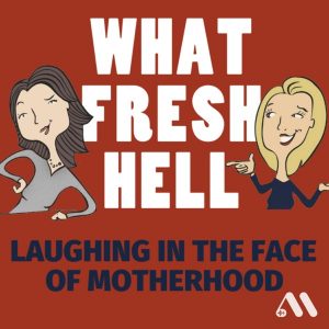 What Fresh Hell: Laughing in the Face of Motherhood podcast