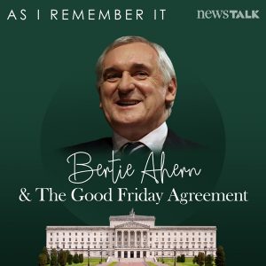 As I Remember It: Bertie Ahern & The Good Friday Agreement podcast