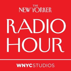The New Yorker Radio Hour Podcast