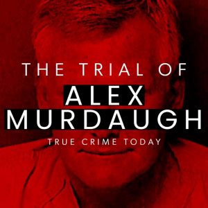 The Trial Of Alex Murdaugh