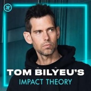 Impact Theory with Tom Bilyeu podcast