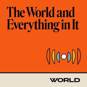 The World and Everything In It podcast
