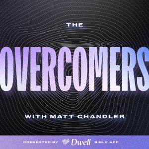 The Overcomers with Matt Chandler