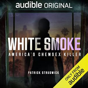 White Smoke: America's Chemsex Killer podcast