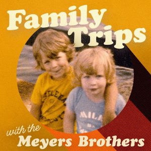 Family Trips with the Meyers Brothers podcast