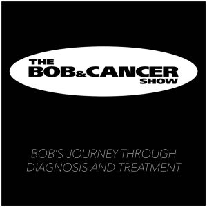 The Bob & Cancer Show podcast