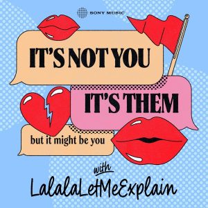 It's Not You, It's Them...But It Might Be You with LalalaLetMeExplain podcast