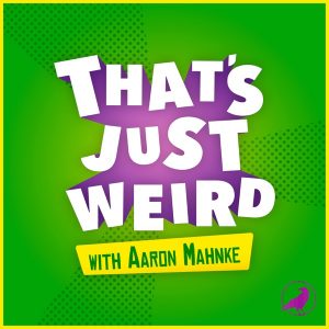 That’s Just Weird with Aaron Mahnke podcast