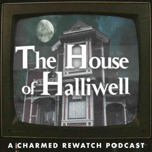 The House of Halliwell / A Charmed Rewatch Podcast