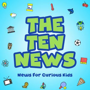 The Ten News, News For Curious Kids podcast