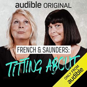 French and Saunders: Titting About podcast