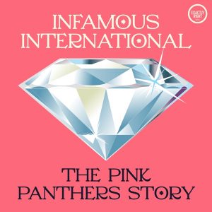 Infamous International: The Pink Panthers Story podcast