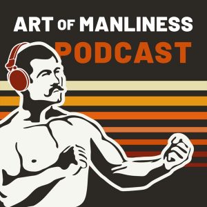 The Art of Manliness podcast