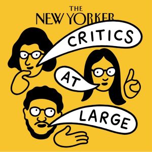 Critics at Large | The New Yorker podcast