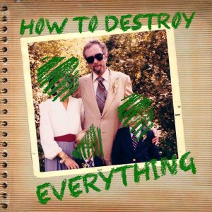 How To Destroy Everything