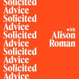 Solicited Advice with Alison Roman podcast