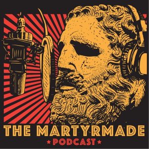 The Martyrmade Podcast