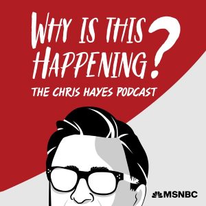 Why Is This Happening? The Chris Hayes Podcast