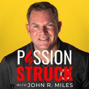 Passion Struck with John R. Miles podcast