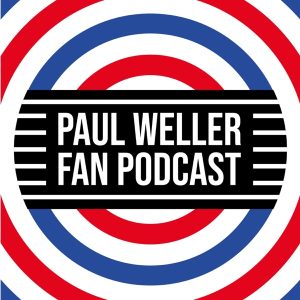 Paul Weller Fan Podcast : Desperately Seeking Paul