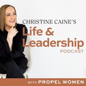 Christine Caine's Life & Leadership Podcast with Propel Women
