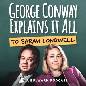 George Conway Explains It All (To Sarah Longwell) podcast