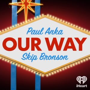 Our Way with Paul Anka and Skip Bronson podcast