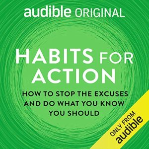 Habits for Action: How to Stop the Excuses and Do What You Know You Should