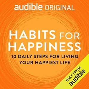 Habits for Happiness: 10 Daily Steps for Living Your Happiest Life podcast