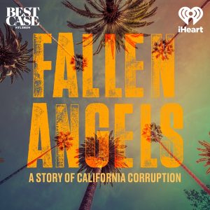 Fallen Angels: A Story of California Corruption podcast