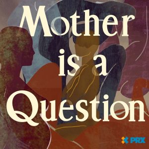 Mother is a Question podcast