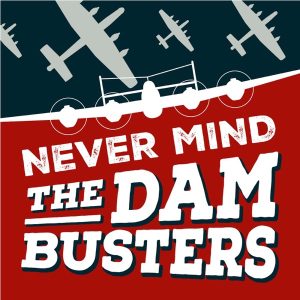 Never Mind The Dambusters podcast