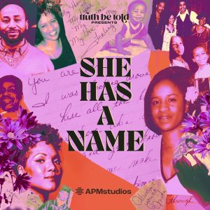 Truth Be Told Presents: She Has A Name podcast