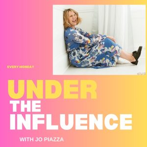 Under the Influence with Jo Piazza podcast