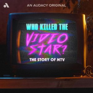 Who Killed the Video Star: The Story of MTV podcast