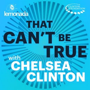 That Can't Be True with Chelsea Clinton podcast