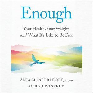 Enough: Your Health, Your Weight, and What It's Like To Be Free 