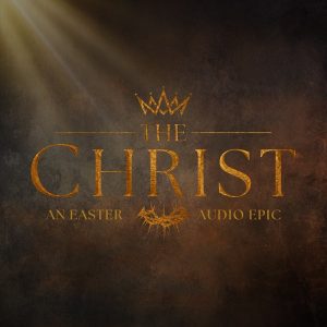THE CHRIST - An Easter Audio Epic
