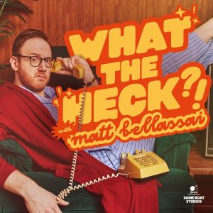 What The Heck with Matt Bellassai podcast